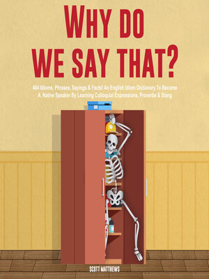 cover image of Why Do We Say That? 404 Idioms, Phrases, Sayings & Facts! an American Idiom Dictionary to Become a Native Speaker by Learning Colloquial Expressions, Proverbs & Slang
